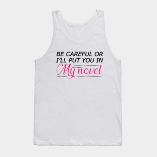 Novel Writer - Be careful or I'll put you in my novel Tank Top